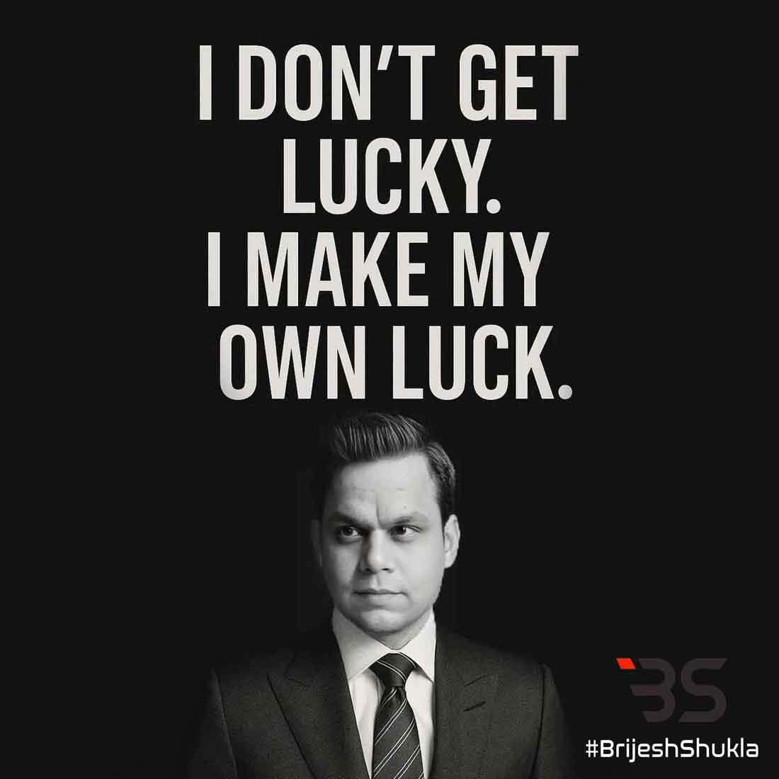 I Don’t Get Lucky, I Make My Own Luck: The Reality of Brijesh Shukla